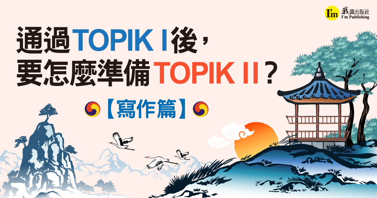 通過TOPIK I後， 要怎麼準備TOPIK II？【寫作篇】