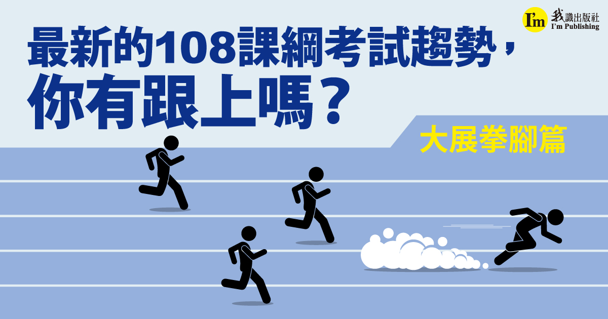 最新的108課綱考試趨勢，你有跟上嗎？—大展拳腳篇