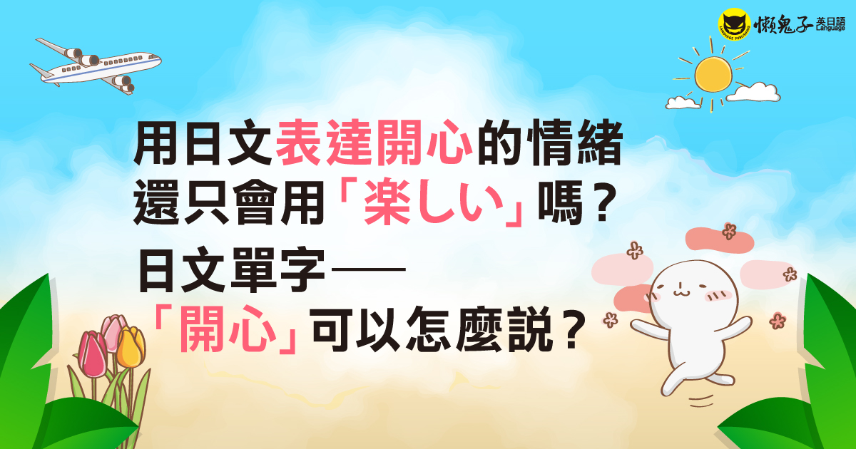 用日文表達開心的情緒還只會用「楽しい」嗎？ 日文單字—「開心」可以怎麼說？